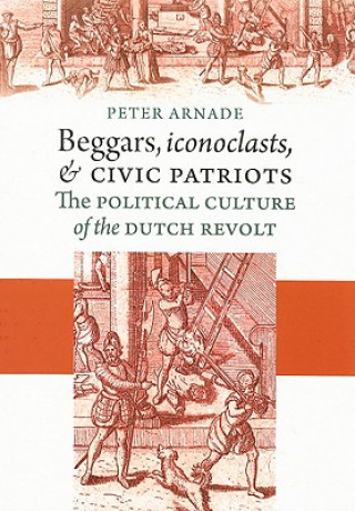 Könyv Beggars, Iconoclasts, and Civic Patriots Peter Arnade