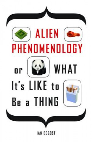 Książka Alien Phenomenology, or What It's Like to Be a Thing Ian Bogost