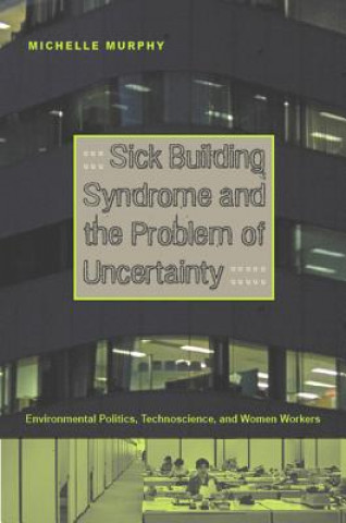 Könyv Sick Building Syndrome and the Problem of Uncertainty Michelle Murphy