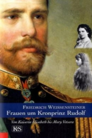 Könyv Frauen um Kronprinz Rudolf Friedrich Weissensteiner