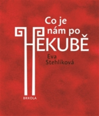Kniha Co je nám po Hekubě Eva Stehlíková
