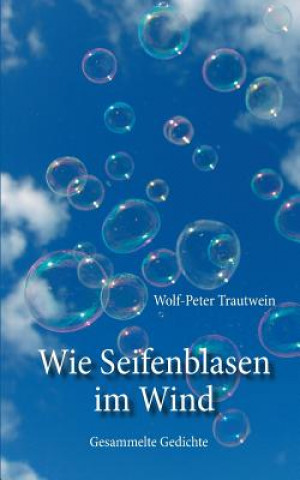 Kniha Wie Seifenblasen im Wind Wolf-Peter Trautwein