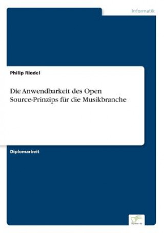 Kniha Anwendbarkeit des Open Source-Prinzips fur die Musikbranche Philip Riedel