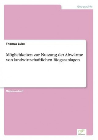 Kniha Moeglichkeiten zur Nutzung der Abwarme von landwirtschaftlichen Biogasanlagen Thomas Lube