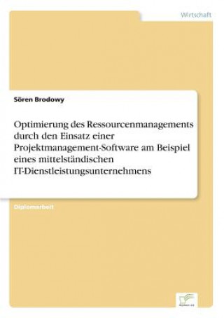 Libro Optimierung des Ressourcenmanagements durch den Einsatz einer Projektmanagement-Software am Beispiel eines mittelstandischen IT-Dienstleistungsunterne Sören Brodowy