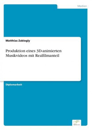 Kniha Produktion eines 3D-animierten Musikvideos mit Realfilmanteil Matthias Zabiegly