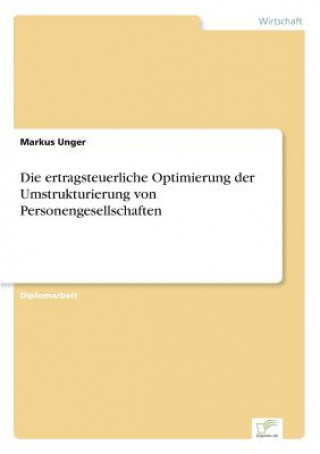 Βιβλίο ertragsteuerliche Optimierung der Umstrukturierung von Personengesellschaften Markus Unger