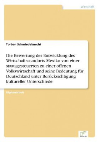 Książka Bewertung der Entwicklung des Wirtschaftsstandorts Mexiko von einer staatsgesteuerten zu einer offenen Volkswirtschaft und seine Bedeutung fur Deutsch Torben Schmiedeknecht