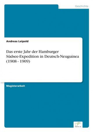 Książka erste Jahr der Hamburger Sudsee-Expedition in Deutsch-Neuguinea (1908 - 1909) Andreas Leipold