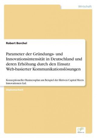 Kniha Parameter der Grundungs- und Innovationsintensitat in Deutschland und deren Erhoehung durch den Einsatz Web-basierter Kommunikationsloesungen Robert Borchel