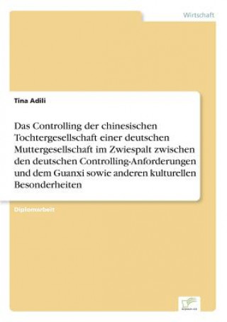Книга Controlling der chinesischen Tochtergesellschaft einer deutschen Muttergesellschaft im Zwiespalt zwischen den deutschen Controlling-Anforderungen und Tina Adili