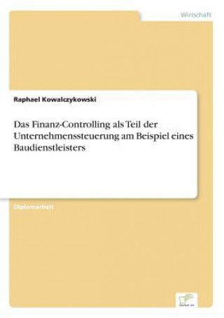 Kniha Finanz-Controlling als Teil der Unternehmenssteuerung am Beispiel eines Baudienstleisters Raphael Kowalczykowski