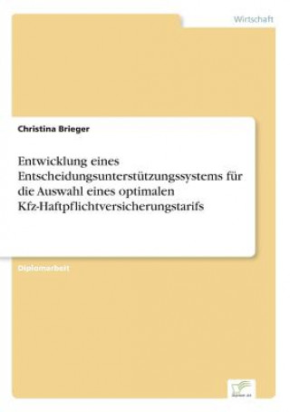 Kniha Entwicklung eines Entscheidungsunterstutzungssystems fur die Auswahl eines optimalen Kfz-Haftpflichtversicherungstarifs Christina Brieger