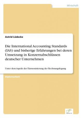 Kniha International Accounting Standards (IAS) und bisherige Erfahrungen bei deren Umsetzung in Konzernabschlussen deutscher Unternehmen Astrid Lüdecke