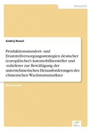 Könyv Produktionsstandort- und Ersatzteilversorgungsstrategien deutscher (europaischer) Automobilhersteller und -zulieferer zur Bewaltigung der unternehmeri Andrej Ressel