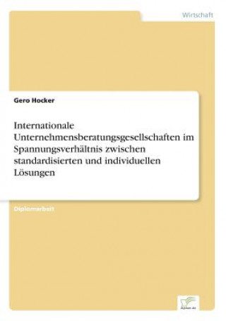 Kniha Internationale Unternehmensberatungsgesellschaften im Spannungsverhaltnis zwischen standardisierten und individuellen Loesungen Gero Hocker