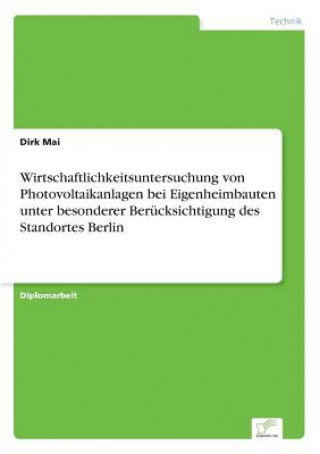 Carte Wirtschaftlichkeitsuntersuchung von Photovoltaikanlagen bei Eigenheimbauten unter besonderer Berucksichtigung des Standortes Berlin Dirk Mai