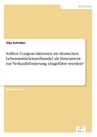 Könyv Sollten Coupon-Aktionen im deutschen Lebensmitteleinzelhandel als Instrument zur Verkaufsfoerderung eingefuhrt werden? Silja Schröder