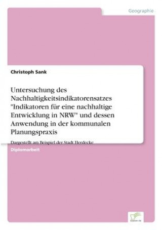 Kniha Untersuchung des Nachhaltigkeitsindikatorensatzes Indikatoren fur eine nachhaltige Entwicklung in NRW und dessen Anwendung in der kommunalen Planungsp Christoph Sank