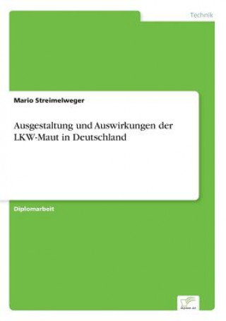 Kniha Ausgestaltung und Auswirkungen der LKW-Maut in Deutschland Mario Streimelweger