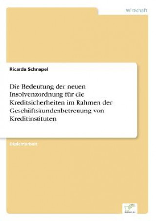 Livre Bedeutung der neuen Insolvenzordnung fur die Kreditsicherheiten im Rahmen der Geschaftskundenbetreuung von Kreditinstituten Ricarda Schnepel