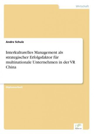 Kniha Interkulturelles Management als strategischer Erfolgsfaktor fur multinationale Unternehmen in der VR China Andre Schulz