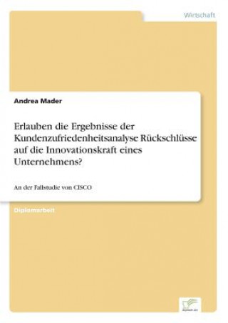 Kniha Erlauben die Ergebnisse der Kundenzufriedenheitsanalyse Ruckschlusse auf die Innovationskraft eines Unternehmens? Andrea Mader