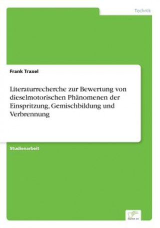 Carte Literaturrecherche zur Bewertung von dieselmotorischen Phanomenen der Einspritzung, Gemischbildung und Verbrennung Frank Traxel