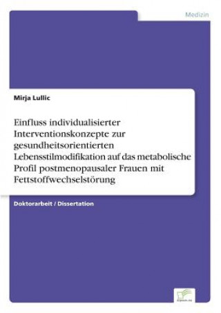 Книга Einfluss individualisierter Interventionskonzepte zur gesundheitsorientierten Lebensstilmodifikation auf das metabolische Profil postmenopausaler Frau Mirja Lullic