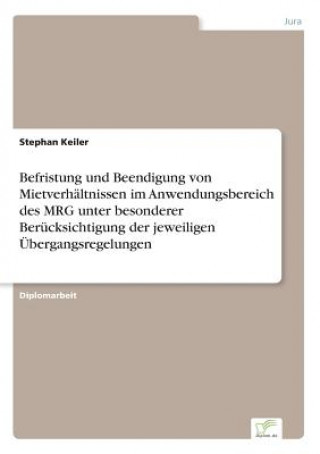 Knjiga Befristung und Beendigung von Mietverhaltnissen im Anwendungsbereich des MRG unter besonderer Berucksichtigung der jeweiligen UEbergangsregelungen Stephan Keiler