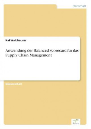 Könyv Anwendung der Balanced Scorecard fur das Supply Chain Management Kai Waldhauser