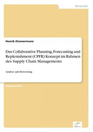 Kniha Collaborative Planning, Forecasting and Replenishment (CPFR) Konzeptim Rahmen des Supply Chain Managements Henrik Zimmermann