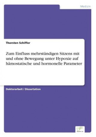 Kniha Zum Einfluss mehrstundigen Sitzens mit und ohne Bewegung unter Hypoxie auf hamostatische und hormonelle Parameter Thorsten Schiffer