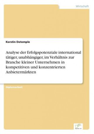 Kniha Analyse der Erfolgspotenziale international tatiger, unabhangiger, im Verhaltnis zur Branche kleiner Unternehmen in kompetitiven und konzentrierten An Kerstin Detemple