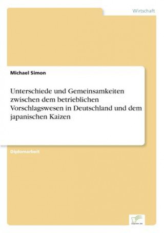 Livre Unterschiede und Gemeinsamkeiten zwischen dem betrieblichen Vorschlagswesen in Deutschland und dem japanischen Kaizen Michael Simon