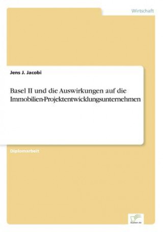 Carte Basel II und die Auswirkungen auf die Immobilien-Projektentwicklungsunternehmen Jens J. Jacobi