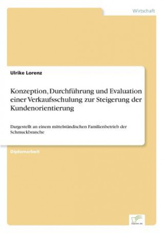 Kniha Konzeption, Durchfuhrung und Evaluation einer Verkaufsschulung zur Steigerung der Kundenorientierung Ulrike Lorenz