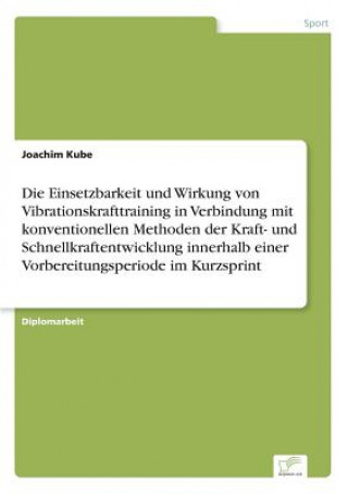 Książka Einsetzbarkeit und Wirkung von Vibrationskrafttraining in Verbindung mit konventionellen Methoden der Kraft- und Schnellkraftentwicklung innerhalb ein Joachim Kube