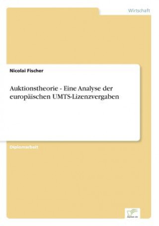 Carte Auktionstheorie - Eine Analyse der europaischen UMTS-Lizenzvergaben Nicolai Fischer
