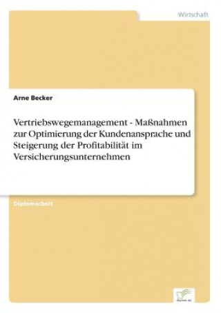 Könyv Vertriebswegemanagement - Massnahmen zur Optimierung der Kundenansprache und Steigerung der Profitabilitat im Versicherungsunternehmen Arne Becker