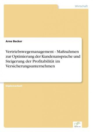 Livre Vertriebswegemanagement - Massnahmen zur Optimierung der Kundenansprache und Steigerung der Profitabilitat im Versicherungsunternehmen Arne Becker