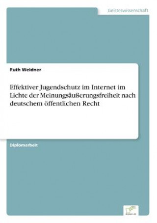 Книга Effektiver Jugendschutz im Internet im Lichte der Meinungsausserungsfreiheit nach deutschem oeffentlichen Recht Ruth Weidner