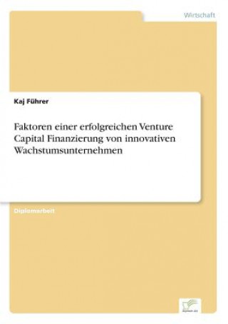 Kniha Faktoren einer erfolgreichen Venture Capital Finanzierung von innovativen Wachstumsunternehmen Kaj Führer