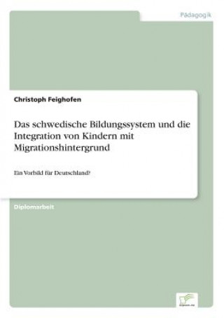 Książka schwedische Bildungssystem und die Integration von Kindern mit Migrationshintergrund Christoph Feighofen