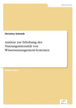 Könyv Ansatze zur Erhoehung der Nutzungsintensitat von Wissensmanagement-Systemen Christina Schmidt
