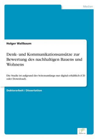Kniha Denk- und Kommunikationsansatze zur Bewertung des nachhaltigen Bauens und Wohnens Holger Wallbaum