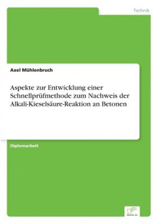 Książka Aspekte zur Entwicklung einer Schnellprufmethode zum Nachweis der Alkali-Kieselsaure-Reaktion an Betonen Axel Mühlenbruch