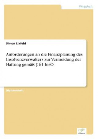 Könyv Anforderungen an die Finanzplanung des Insolvenzverwalters zur Vermeidung der Haftung gemass  61 InsO Simon Lixfeld
