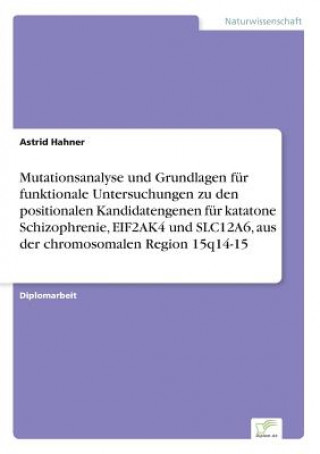 Książka Mutationsanalyse und Grundlagen fur funktionale Untersuchungen zu den positionalen Kandidatengenen fur katatone Schizophrenie, EIF2AK4 und SLC12A6, au Astrid Hahner