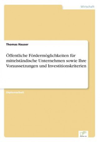 Carte OEffentliche Foerdermoeglichkeiten fur mittelstandische Unternehmen sowie Ihre Voraussetzungen und Investitionskriterien Thomas Hauser